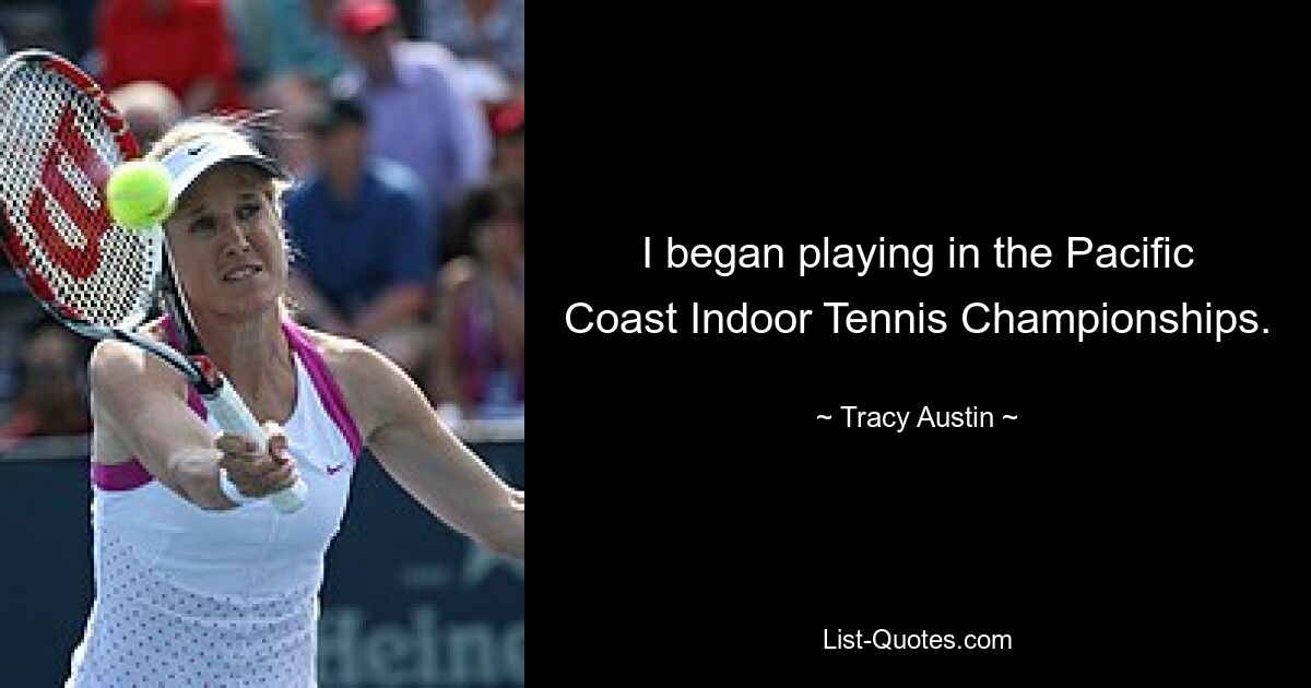 I began playing in the Pacific Coast Indoor Tennis Championships. — © Tracy Austin