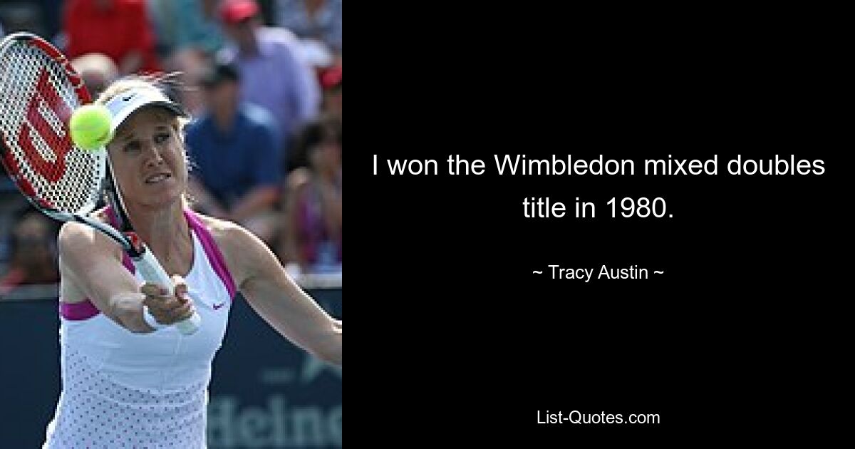 I won the Wimbledon mixed doubles title in 1980. — © Tracy Austin