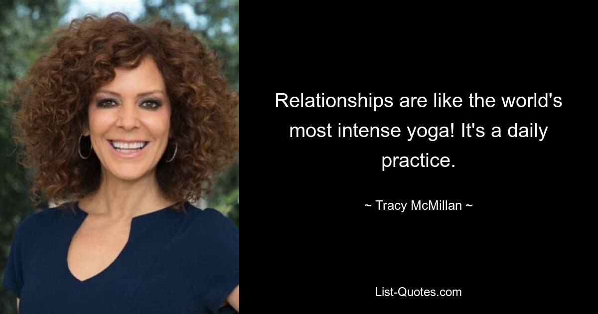 Relationships are like the world's most intense yoga! It's a daily practice. — © Tracy McMillan