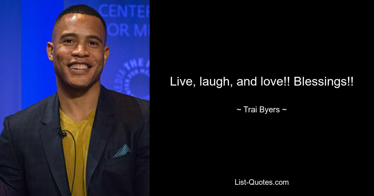 Live, laugh, and love!! Blessings!! — © Trai Byers