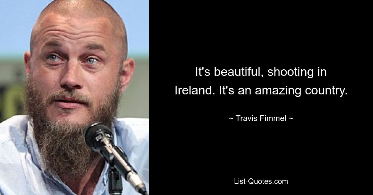 Es ist wunderschön, in Irland zu drehen. Es ist ein erstaunliches Land. — © Travis Fimmel