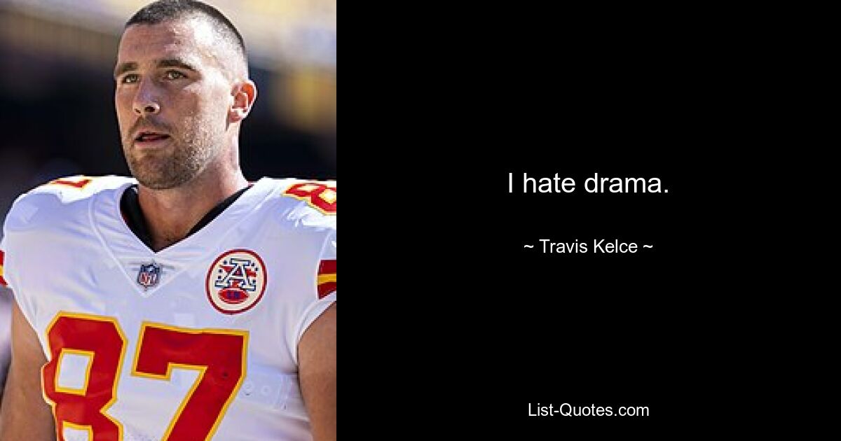 I hate drama. — © Travis Kelce