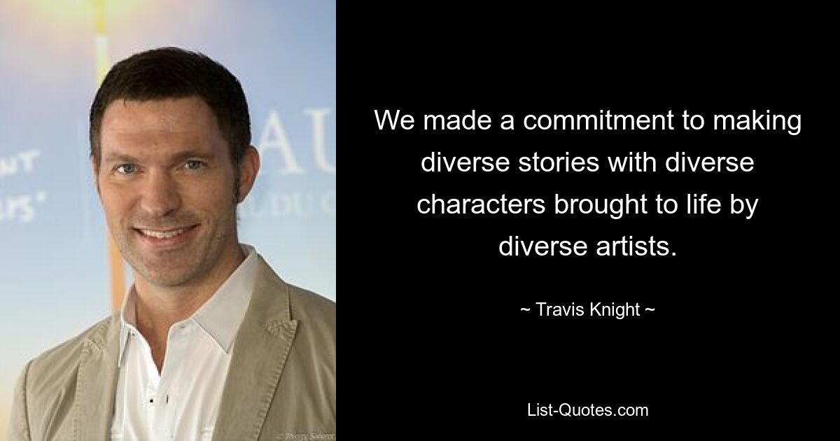 We made a commitment to making diverse stories with diverse characters brought to life by diverse artists. — © Travis Knight