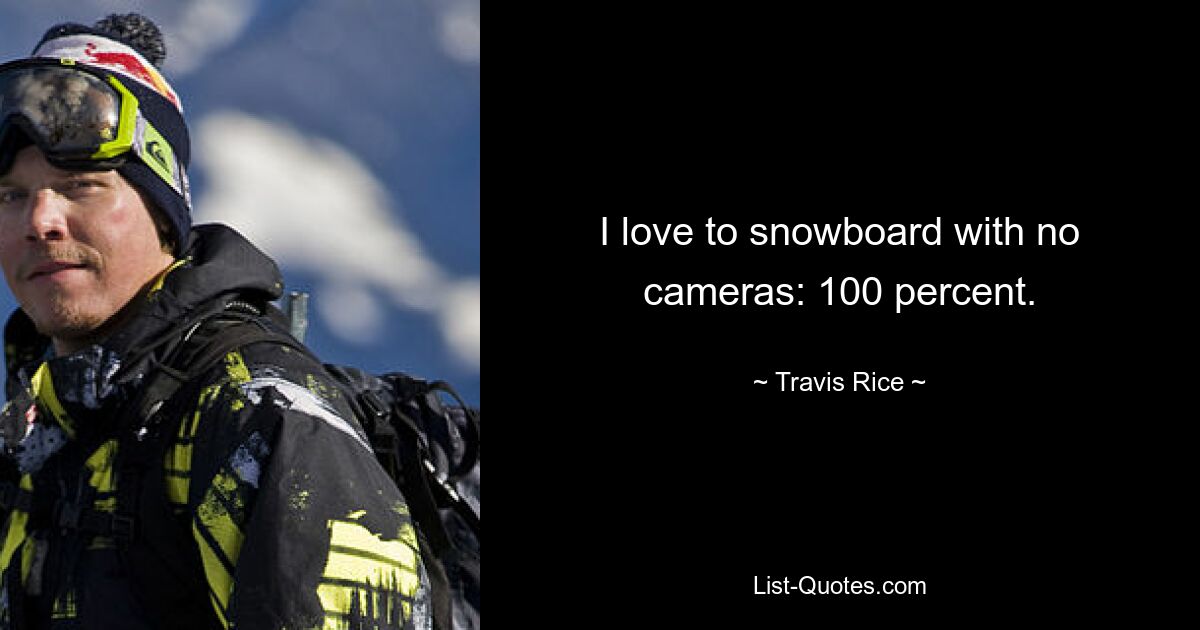 Ich liebe es, ohne Kameras zu Snowboarden: 100 Prozent. — © Travis Rice