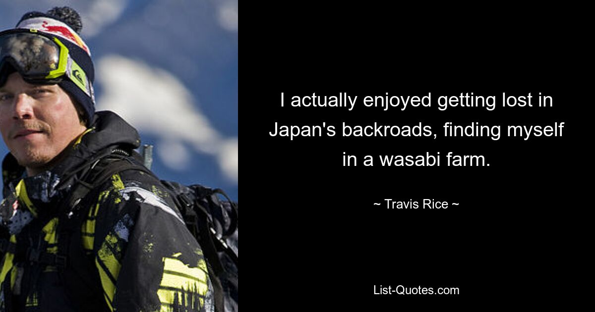 I actually enjoyed getting lost in Japan's backroads, finding myself in a wasabi farm. — © Travis Rice