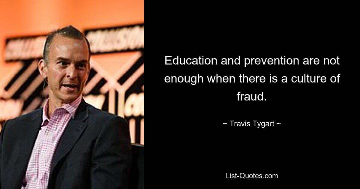 Education and prevention are not enough when there is a culture of fraud. — © Travis Tygart