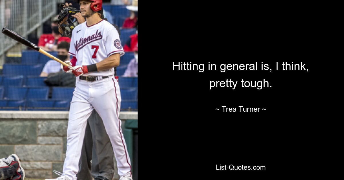 Hitting in general is, I think, pretty tough. — © Trea Turner