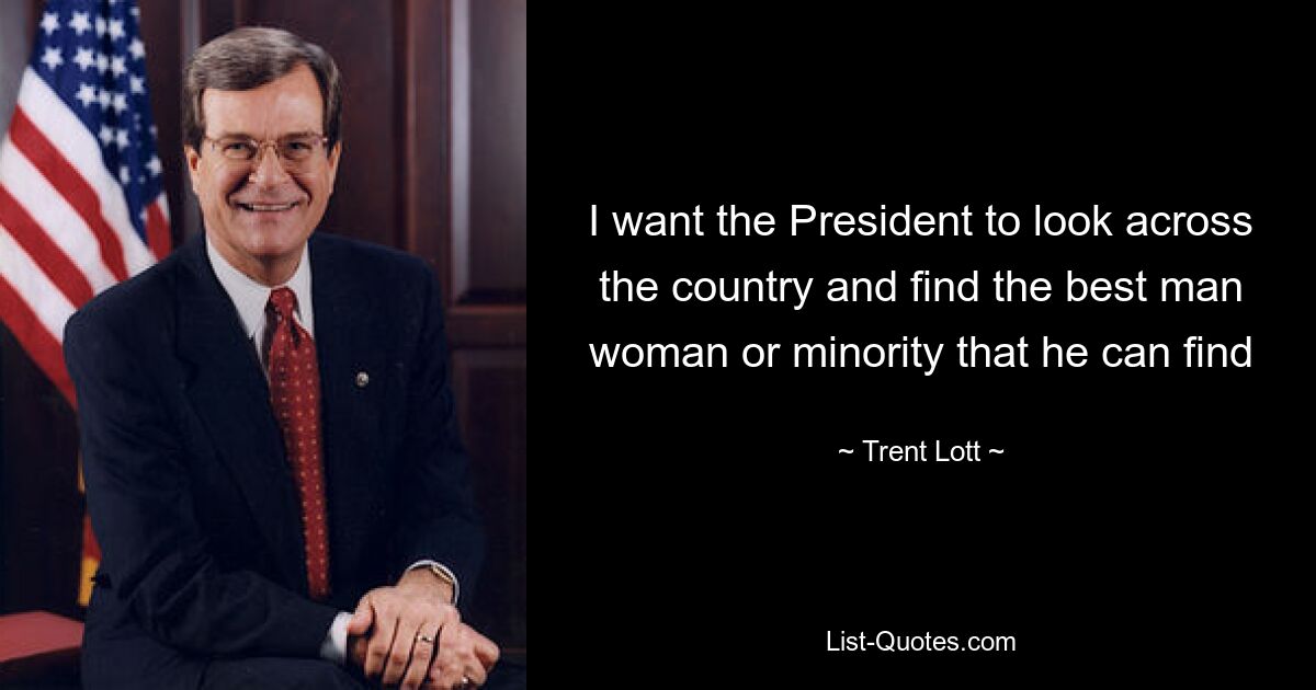 I want the President to look across the country and find the best man woman or minority that he can find — © Trent Lott