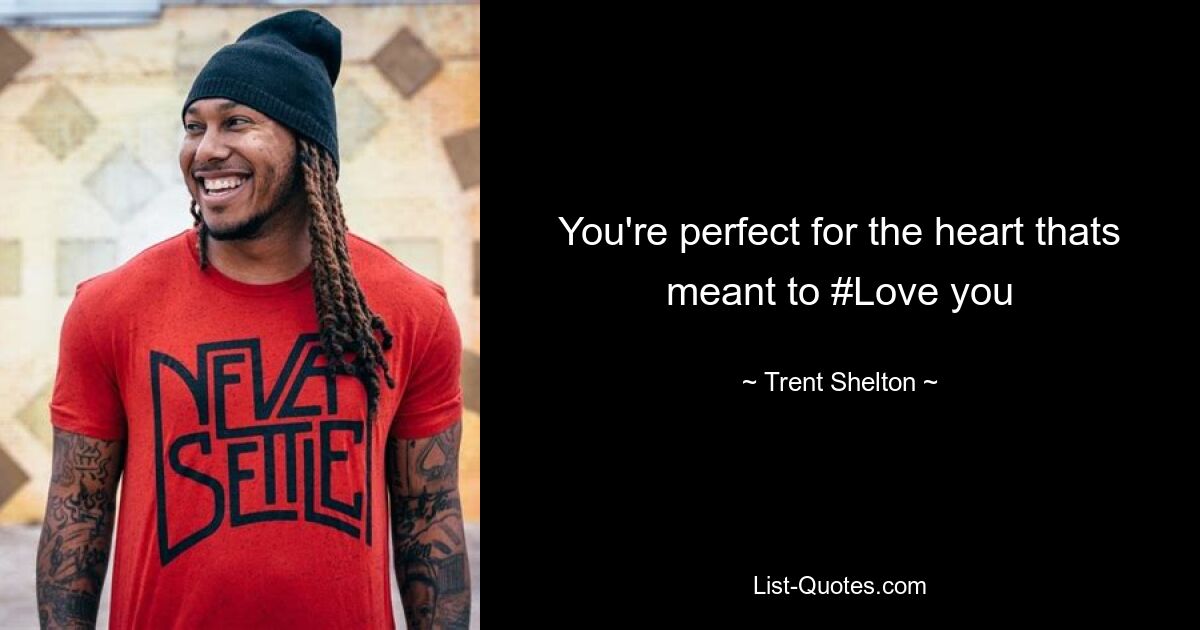 You're perfect for the heart thats meant to #Love you — © Trent Shelton