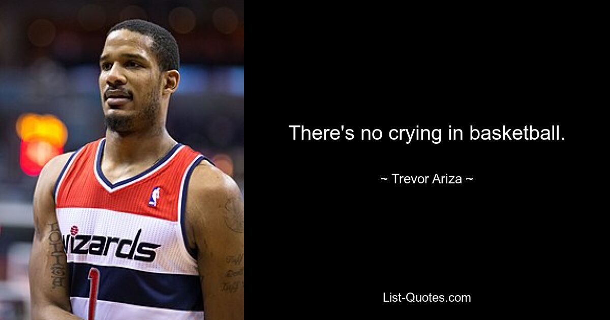 There's no crying in basketball. — © Trevor Ariza