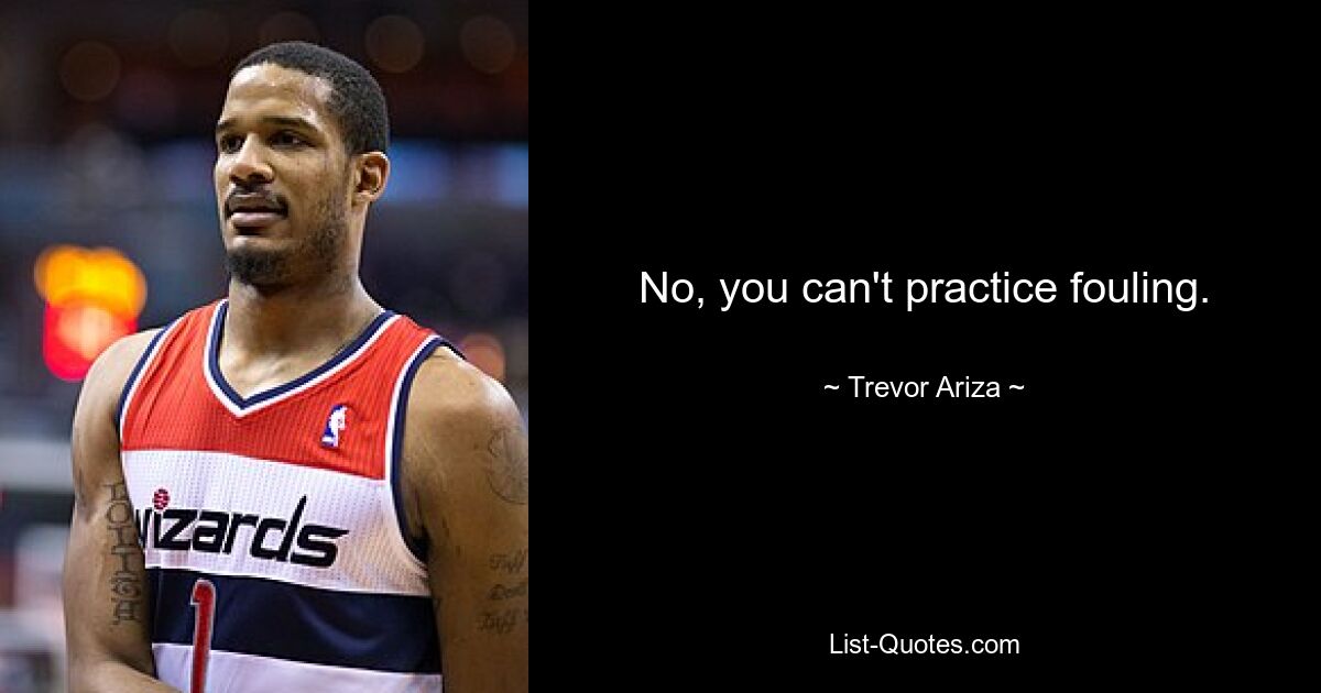 No, you can't practice fouling. — © Trevor Ariza