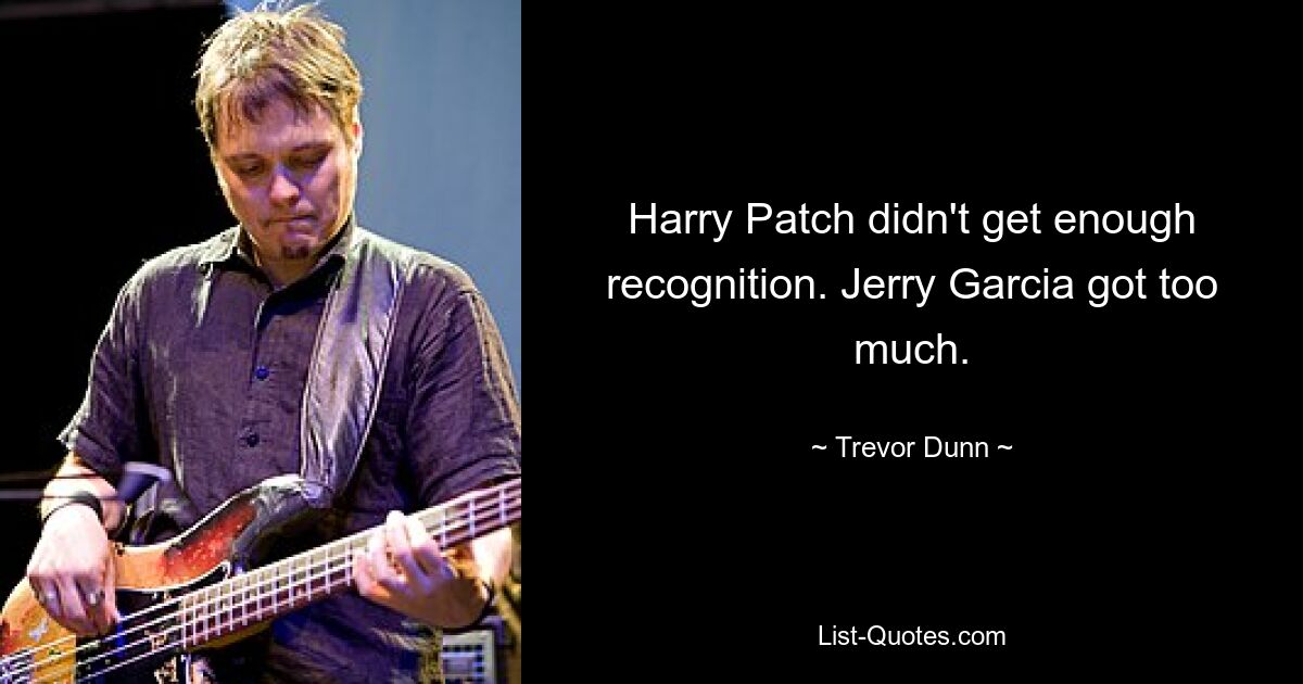 Harry Patch didn't get enough recognition. Jerry Garcia got too much. — © Trevor Dunn