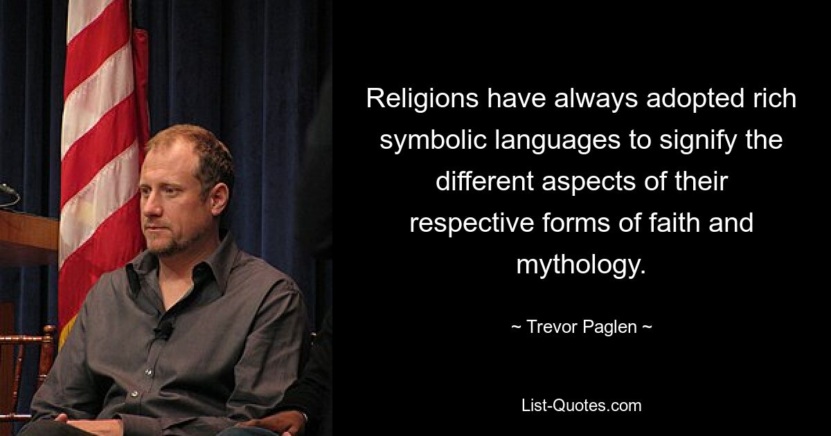 Religions have always adopted rich symbolic languages to signify the different aspects of their respective forms of faith and mythology. — © Trevor Paglen