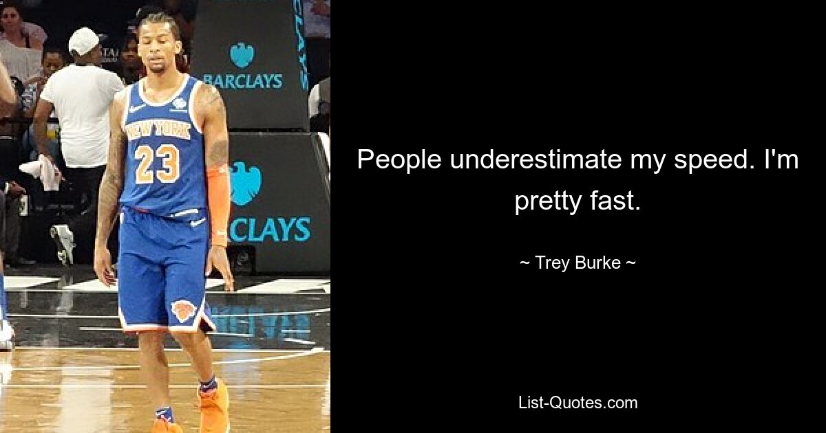 People underestimate my speed. I'm pretty fast. — © Trey Burke