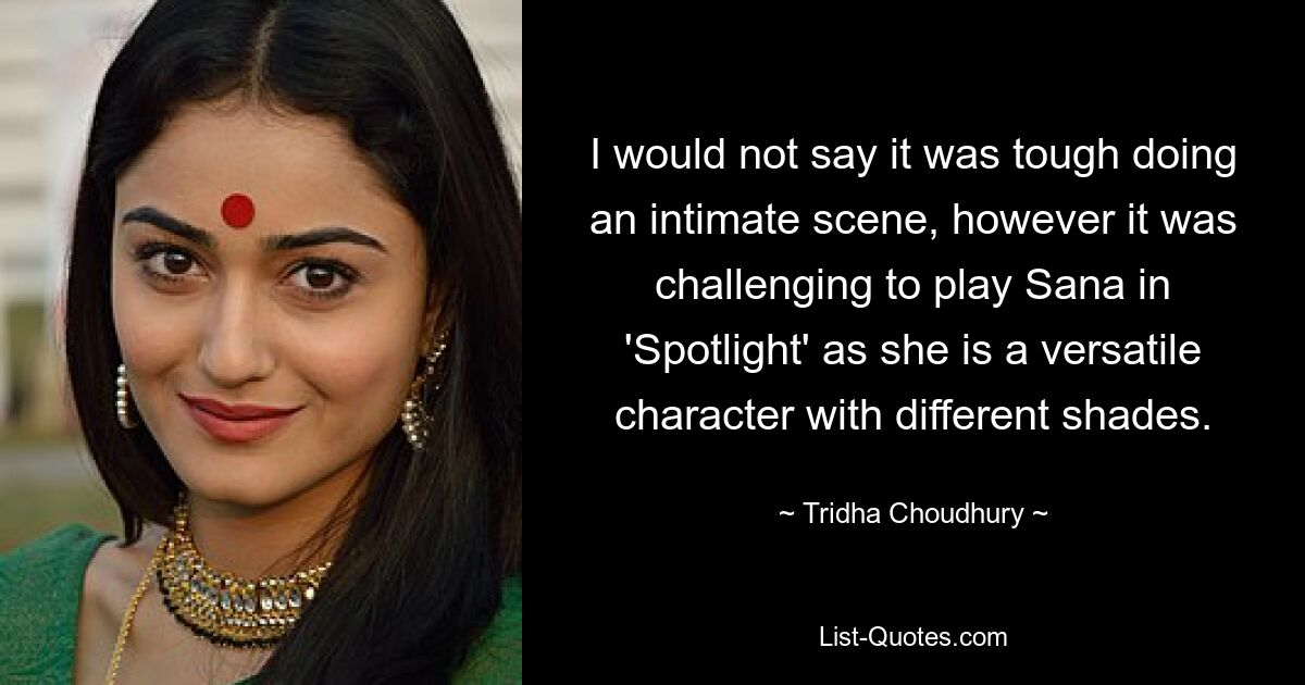 I would not say it was tough doing an intimate scene, however it was challenging to play Sana in 'Spotlight' as she is a versatile character with different shades. — © Tridha Choudhury