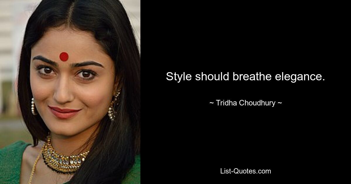 Style should breathe elegance. — © Tridha Choudhury