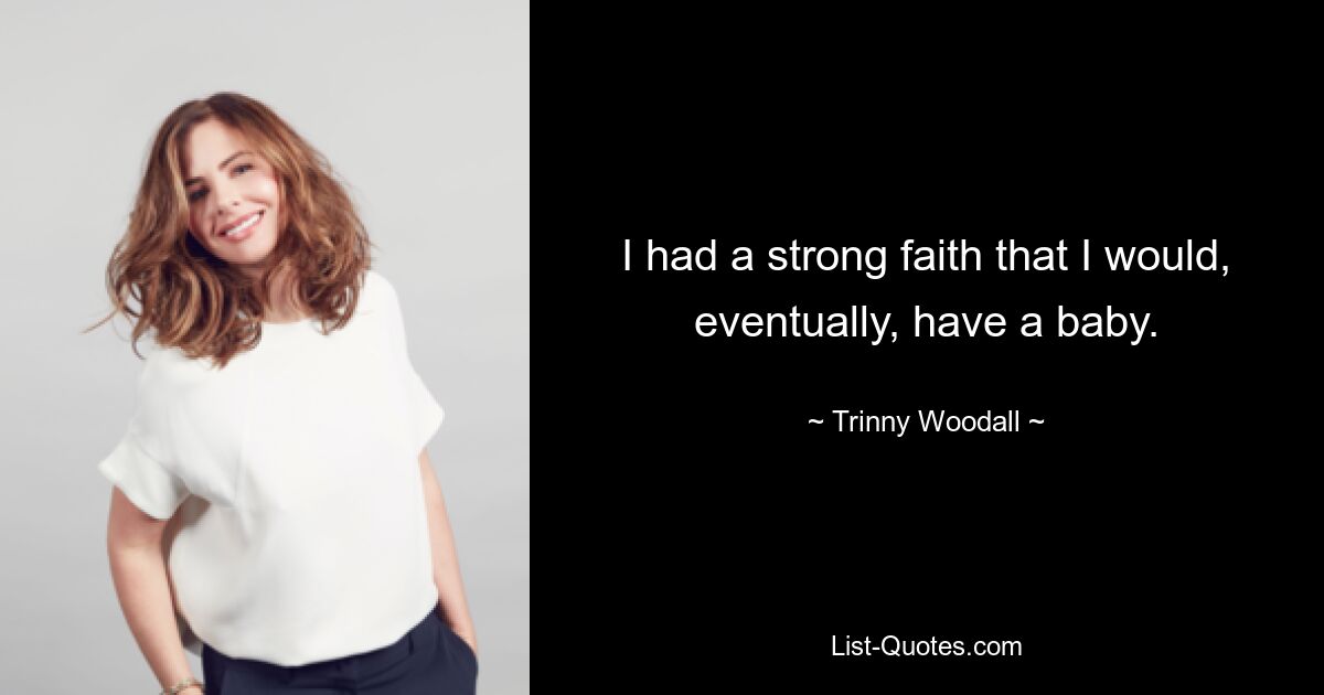 I had a strong faith that I would, eventually, have a baby. — © Trinny Woodall