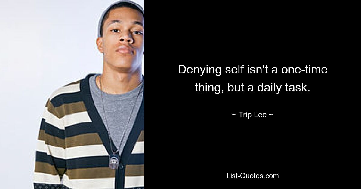 Denying self isn't a one-time thing, but a daily task. — © Trip Lee