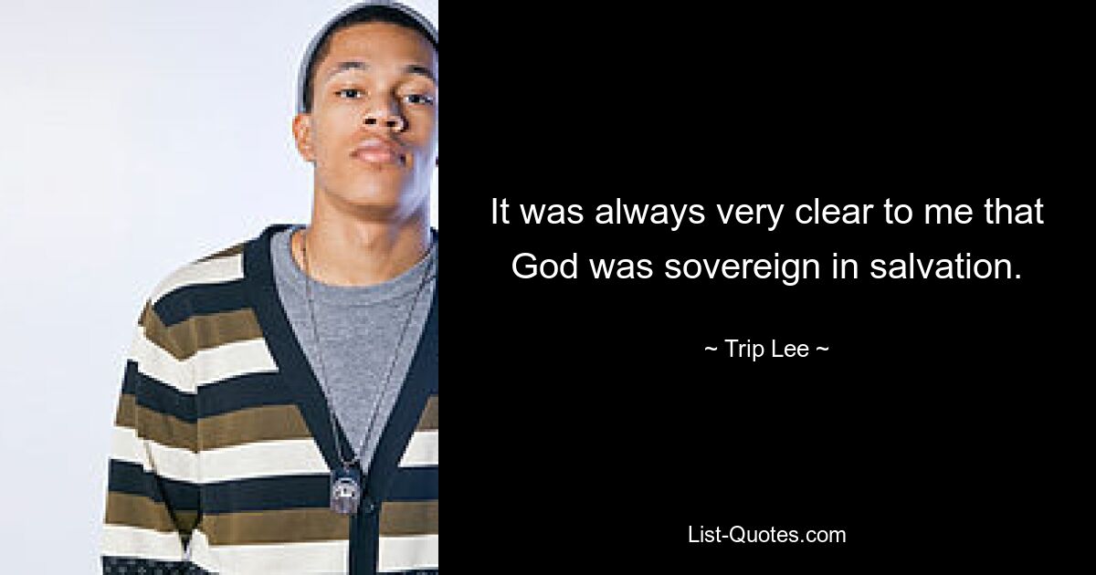 It was always very clear to me that God was sovereign in salvation. — © Trip Lee