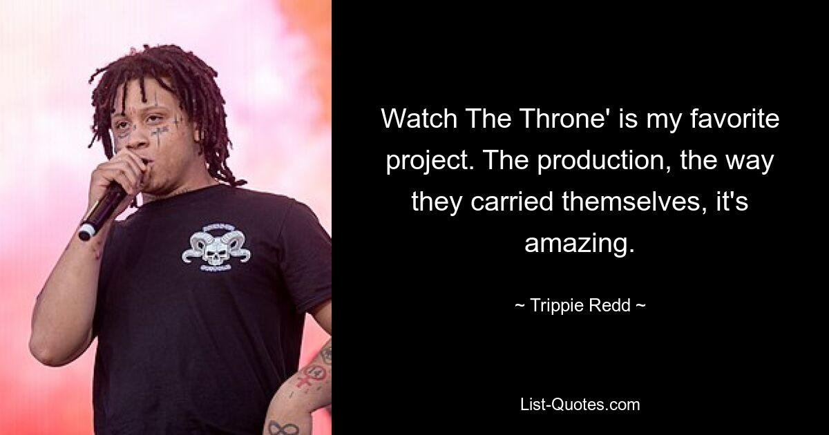 Watch The Throne' is my favorite project. The production, the way they carried themselves, it's amazing. — © Trippie Redd