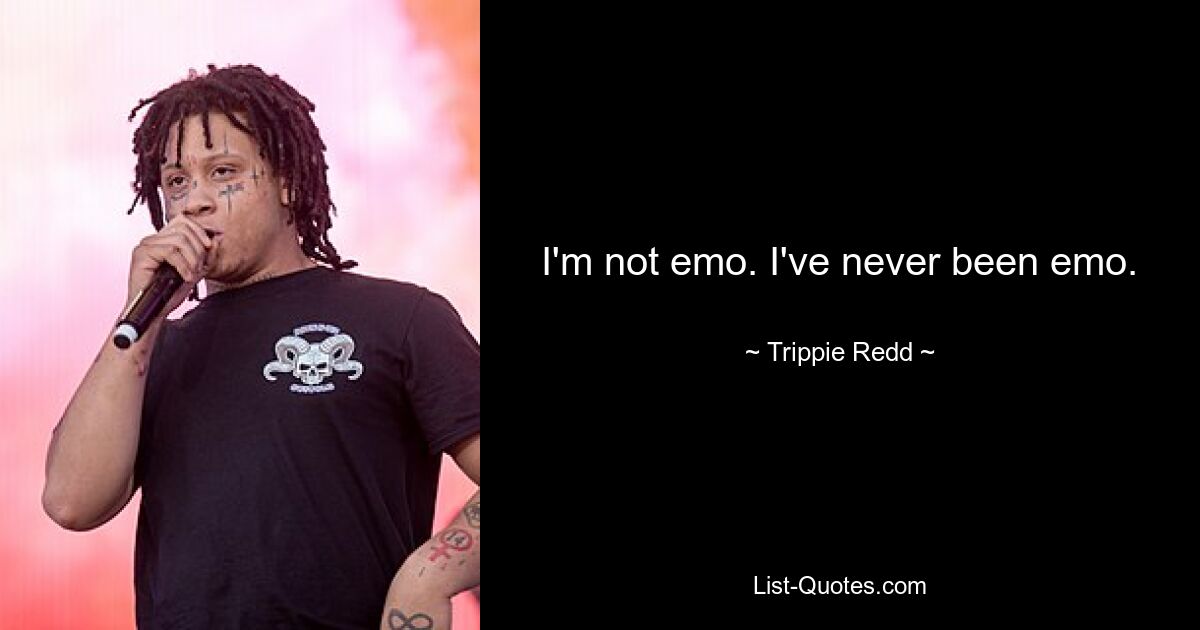 I'm not emo. I've never been emo. — © Trippie Redd