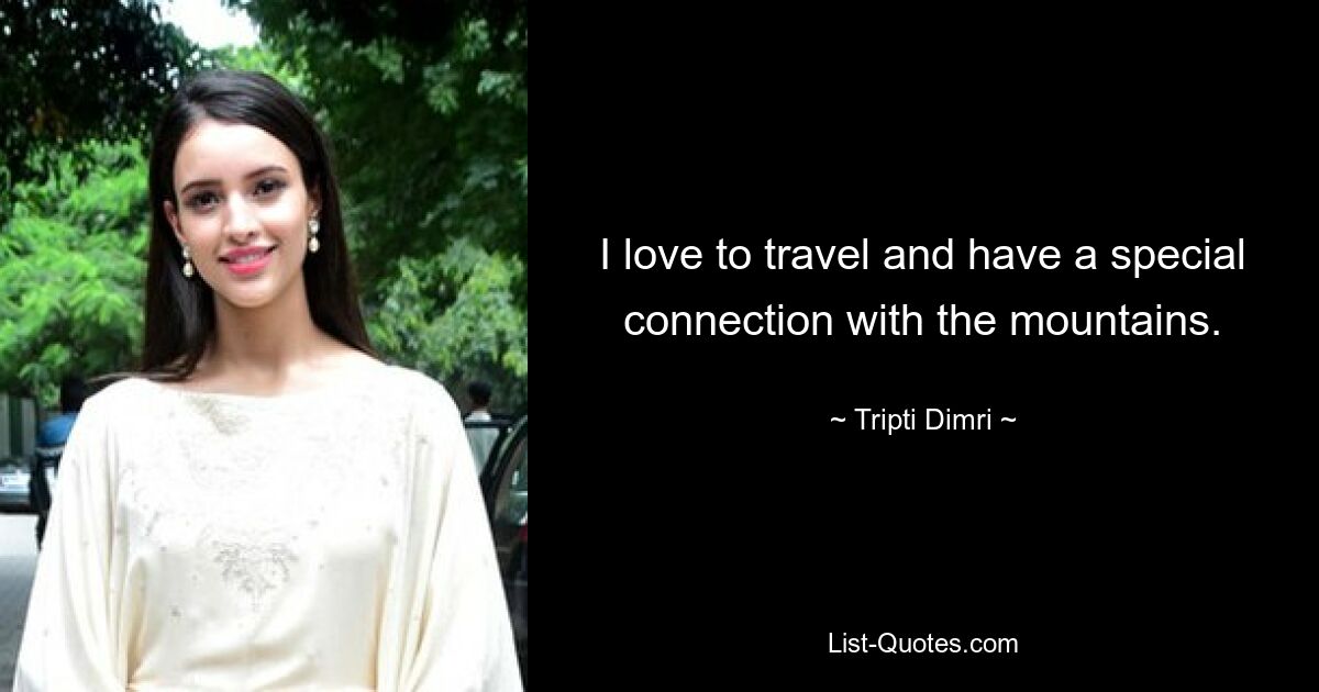 I love to travel and have a special connection with the mountains. — © Tripti Dimri