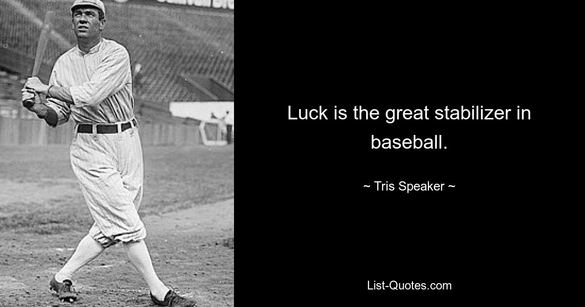 Luck is the great stabilizer in baseball. — © Tris Speaker