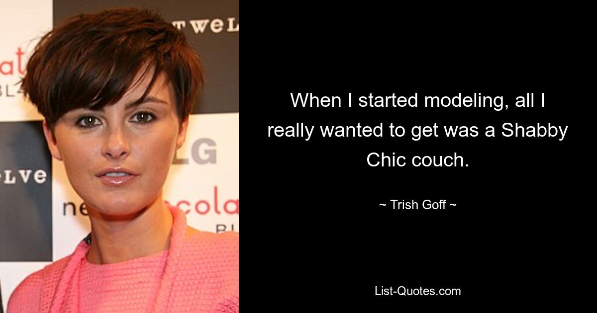 When I started modeling, all I really wanted to get was a Shabby Chic couch. — © Trish Goff