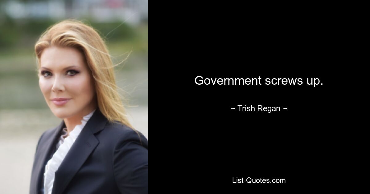 Government screws up. — © Trish Regan