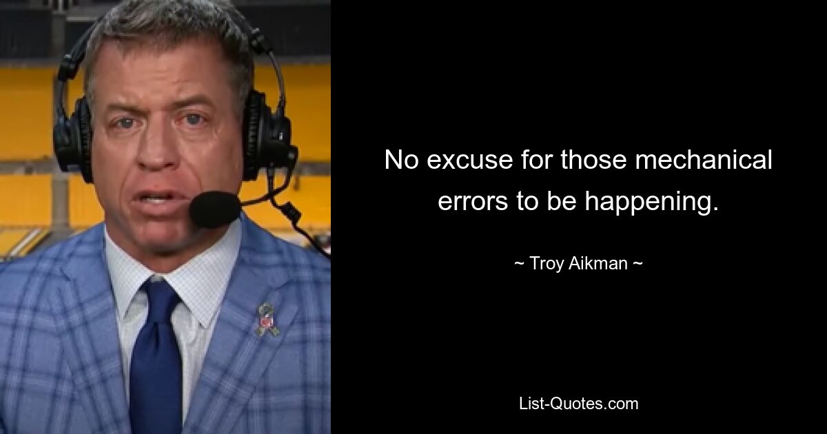 No excuse for those mechanical errors to be happening. — © Troy Aikman