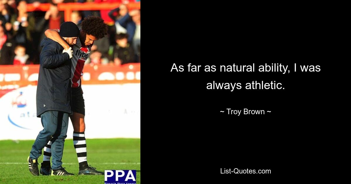 As far as natural ability, I was always athletic. — © Troy Brown