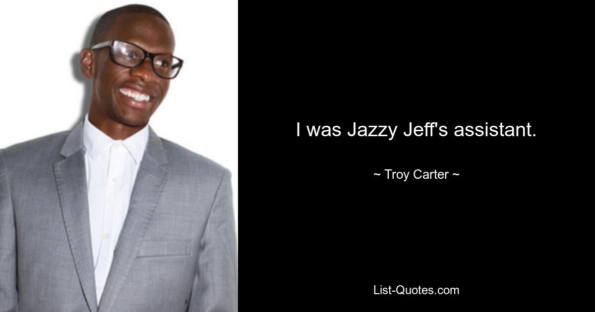 I was Jazzy Jeff's assistant. — © Troy Carter