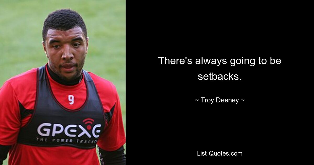 There's always going to be setbacks. — © Troy Deeney