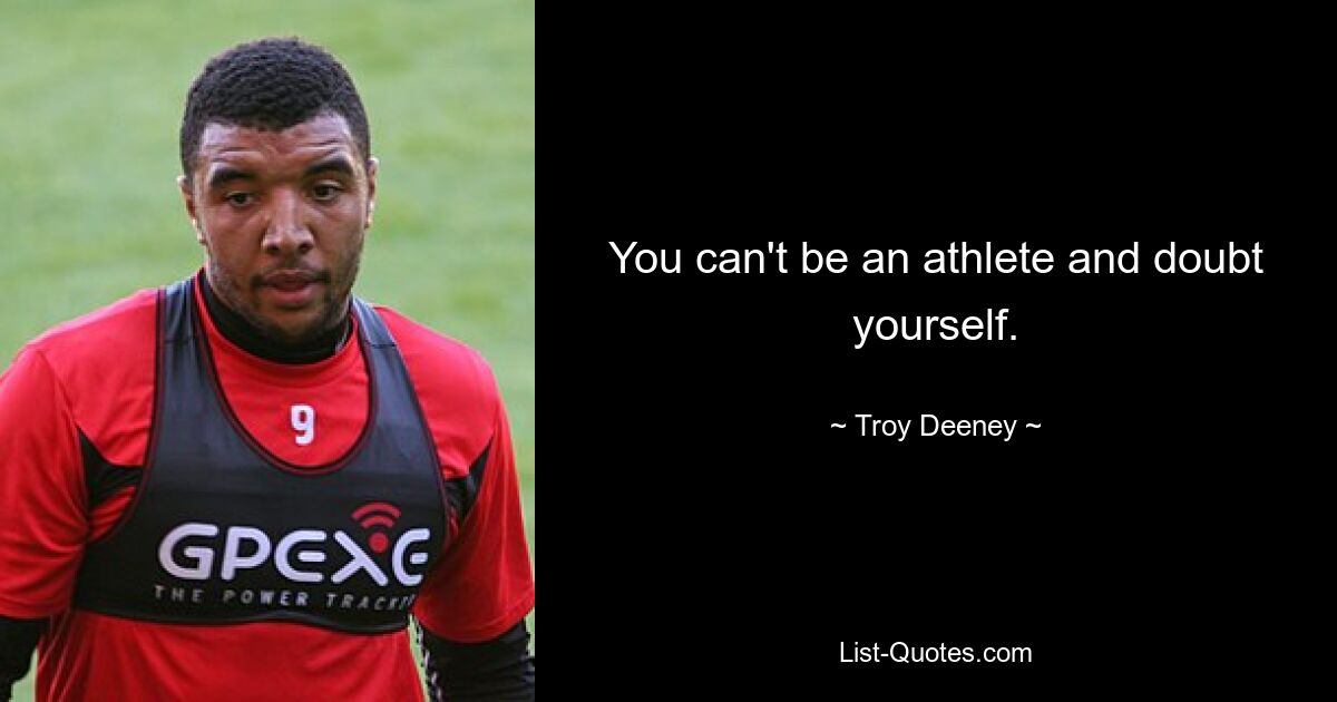 You can't be an athlete and doubt yourself. — © Troy Deeney