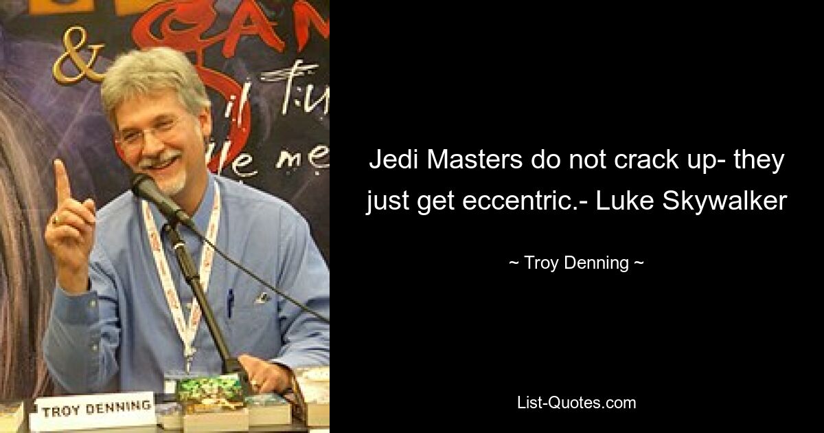 Jedi Masters do not crack up- they just get eccentric.- Luke Skywalker — © Troy Denning