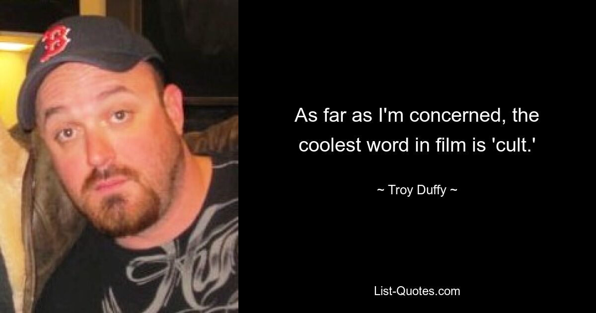 As far as I'm concerned, the coolest word in film is 'cult.' — © Troy Duffy