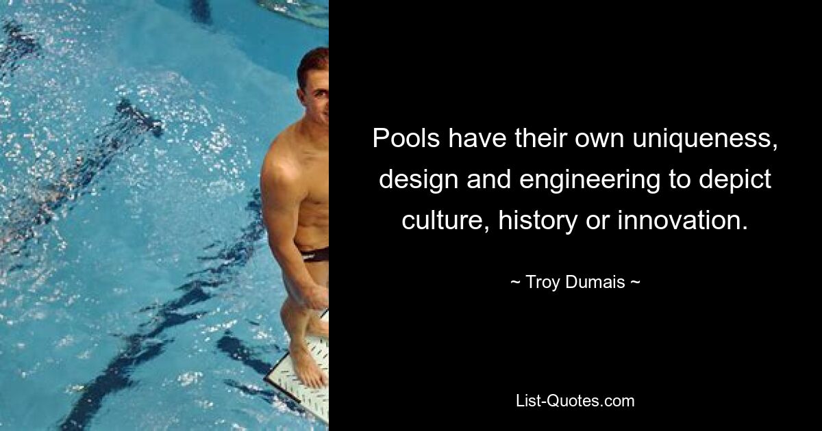 Pools have their own uniqueness, design and engineering to depict culture, history or innovation. — © Troy Dumais