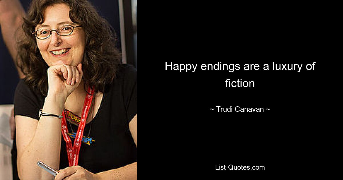 Happy endings are a luxury of fiction — © Trudi Canavan