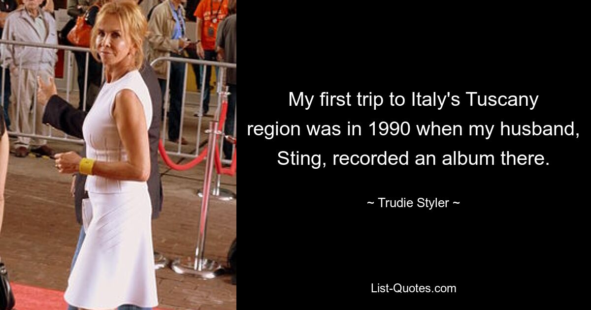 Meine erste Reise in die Toskana in Italien fand 1990 statt, als mein Mann Sting dort ein Album aufnahm. — © Trudie Styler