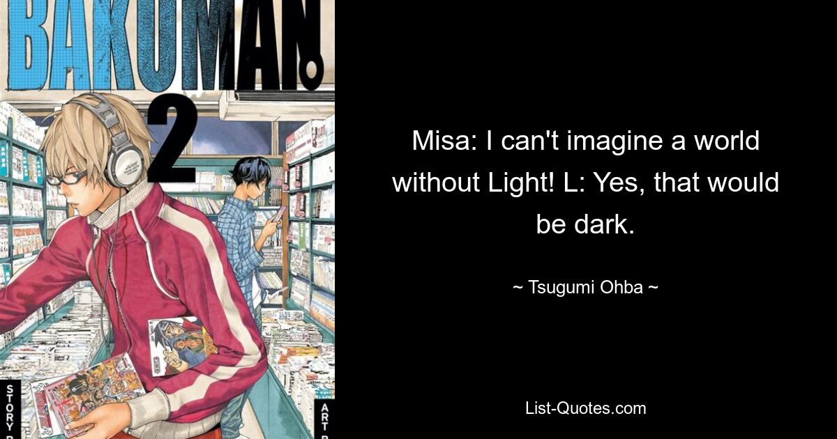 Misa: I can't imagine a world without Light! L: Yes, that would be dark. — © Tsugumi Ohba