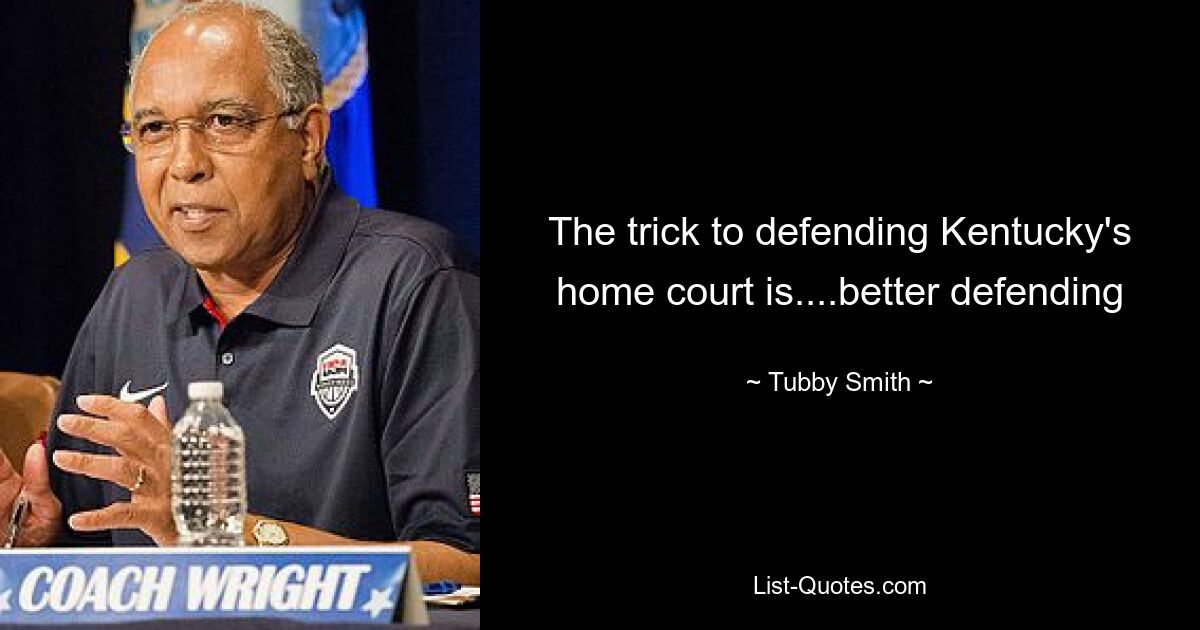 The trick to defending Kentucky's home court is....better defending — © Tubby Smith