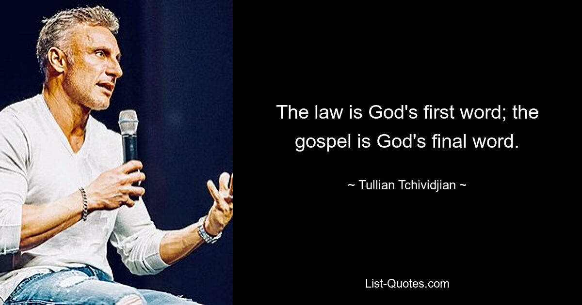 The law is God's first word; the gospel is God's final word. — © Tullian Tchividjian