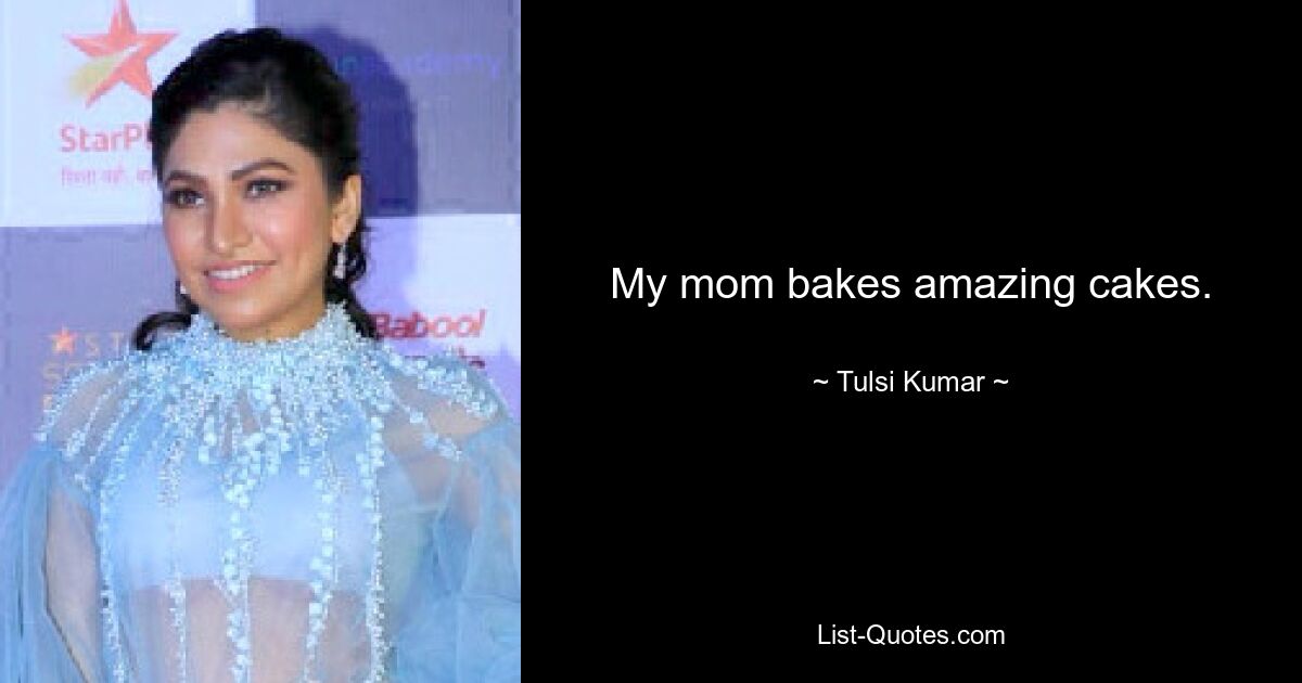 My mom bakes amazing cakes. — © Tulsi Kumar