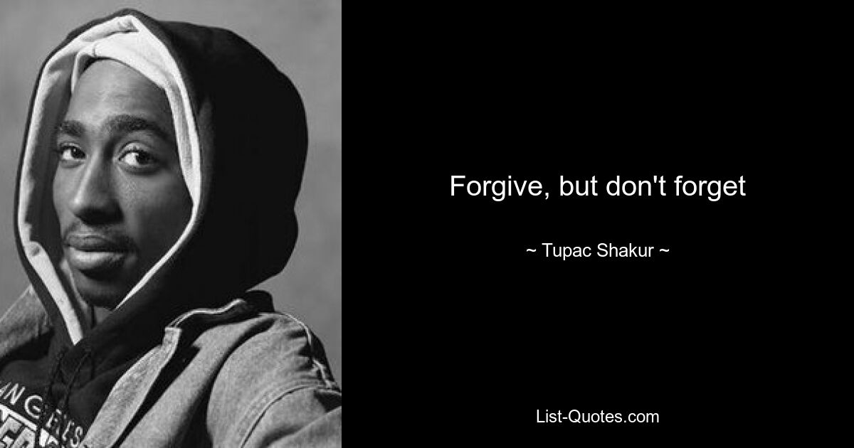 Forgive, but don't forget — © Tupac Shakur