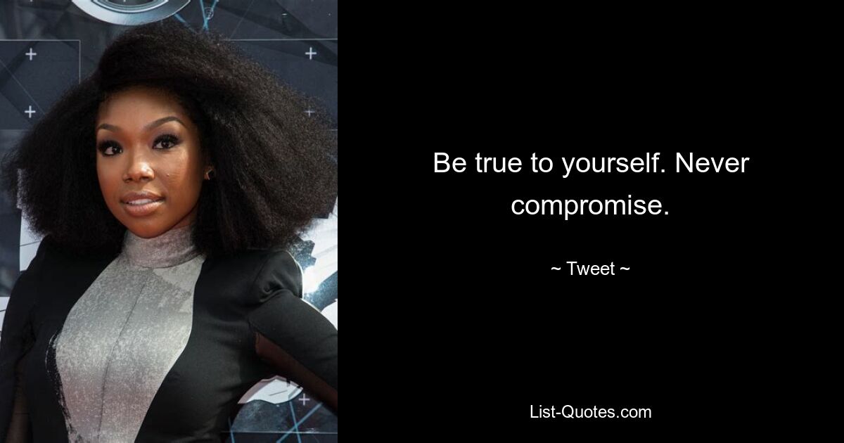 Be true to yourself. Never compromise. — © Tweet