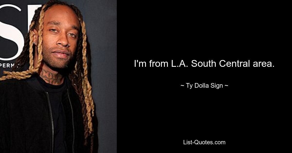 I'm from L.A. South Central area. — © Ty Dolla Sign