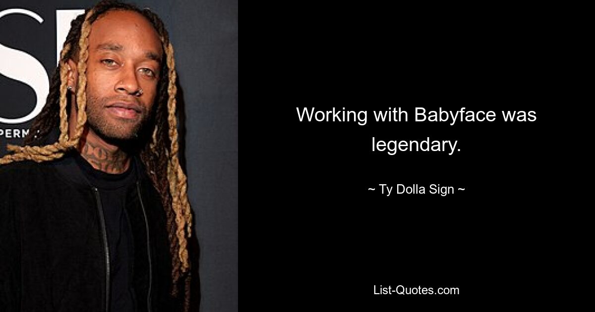 Working with Babyface was legendary. — © Ty Dolla Sign