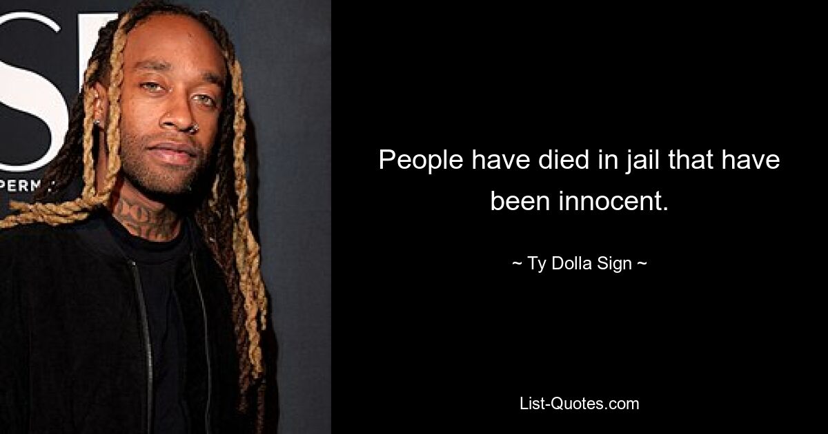 People have died in jail that have been innocent. — © Ty Dolla Sign