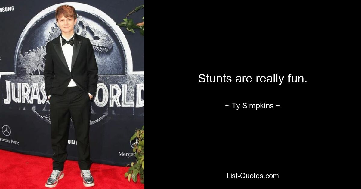 Stunts are really fun. — © Ty Simpkins