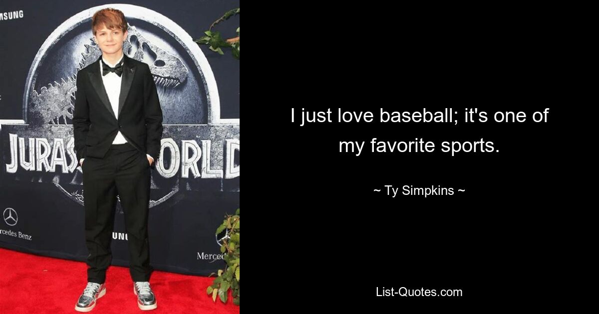 I just love baseball; it's one of my favorite sports. — © Ty Simpkins